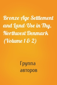 Bronze Age Settlement and Land-Use in Thy, Northwest Denmark (Volume 1 & 2)