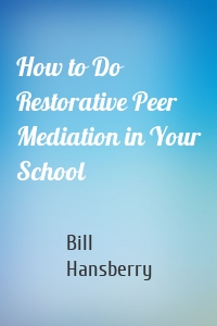 How to Do Restorative Peer Mediation in Your School