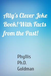 Ally's Clever Joke Book! With Facts from the Past!