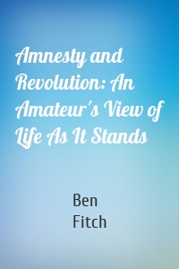 Amnesty and Revolution: An Amateur's View of Life As It Stands
