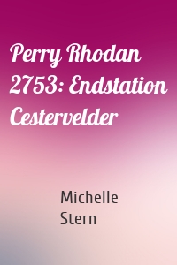 Perry Rhodan 2753: Endstation Cestervelder