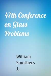 47th Conference on Glass Problems