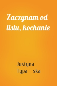 Zaczynam od listu, kochanie