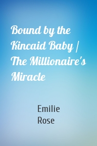 Bound by the Kincaid Baby / The Millionaire's Miracle