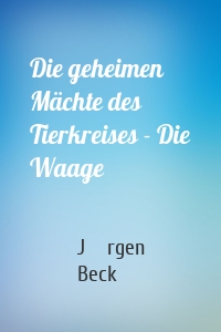 Die geheimen Mächte des Tierkreises - Die Waage