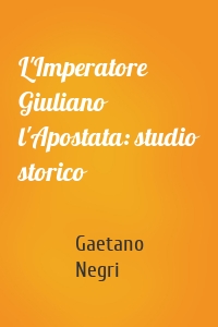 L'Imperatore Giuliano l'Apostata: studio storico