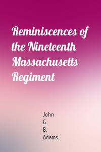 Reminiscences of the Nineteenth Massachusetts Regiment