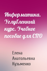 Информатика. Углубленный курс. Учебное пособие для СПО