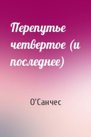 Обложка книги «Перепутье четвертое (и последнее)» — О'Санчес