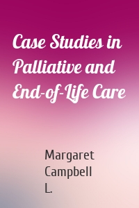 Case Studies in Palliative and End-of-Life Care