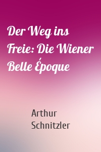 Der Weg ins Freie: Die Wiener Belle Époque