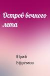 Юрий Ефремов - Остров вечного лета