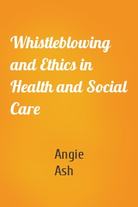 Whistleblowing and Ethics in Health and Social Care