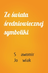 Ze świata średniowiecznej symboliki