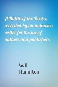 A Battle of the Books, recorded by an unknown writer for the use of authors and publishers