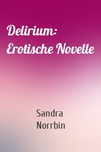 Delirium: Erotische Novelle