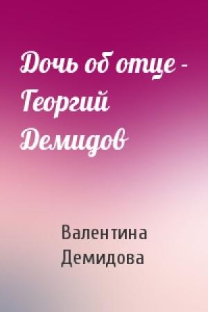Обложка книги «Дочь об отце - Георгий Демидов» — Валентина Демидова