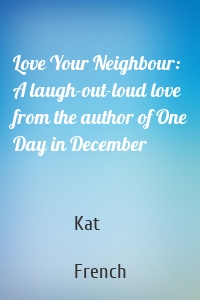 Love Your Neighbour: A laugh-out-loud love from the author of One Day in December