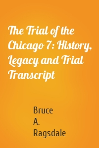 The Trial of the Chicago 7: History, Legacy and Trial Transcript