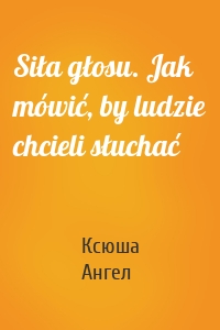 Siła głosu. Jak mówić, by ludzie chcieli słuchać