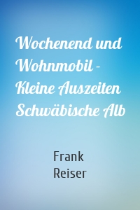 Wochenend und Wohnmobil - Kleine Auszeiten Schwäbische Alb