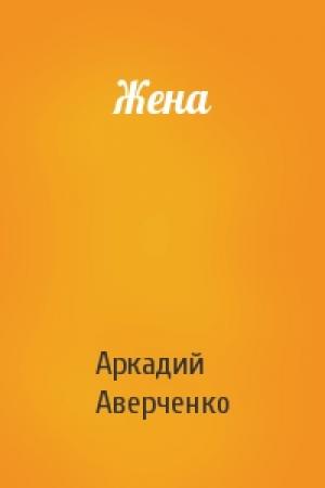 Обложка книги «Жена» — Аркадий Аверченко