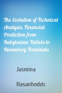 The Evolution of Technical Analysis. Financial Prediction from Babylonian Tablets to Bloomberg Terminals