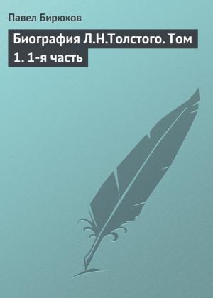Обложка книги «Биография Л.Н.Толстого. Том 1. 1-я часть» — Павел Бирюков