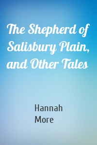 The Shepherd of Salisbury Plain, and Other Tales