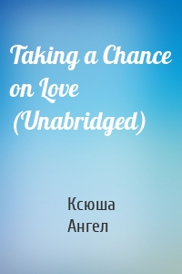 Taking a Chance on Love (Unabridged)