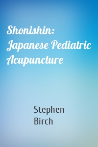 Shonishin: Japanese Pediatric Acupuncture