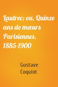 Lautrec; ou, Quinze ans de mœurs Parisiennes, 1885-1900