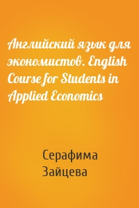 Английский язык для экономистов. English Course for Students in Applied Economics