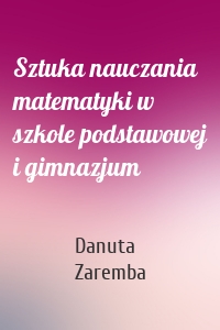 Sztuka nauczania matematyki w szkole podstawowej i gimnazjum