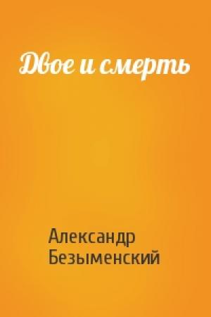 Обложка книги «Двое и смерть» — Александр Безыменский