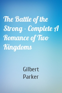 The Battle of the Strong - Complete A Romance of Two Kingdoms
