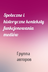 Społeczne i historyczne konteksty funkcjonowania mediów