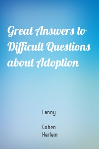 Great Answers to Difficult Questions about Adoption