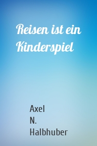 Reisen ist ein Kinderspiel