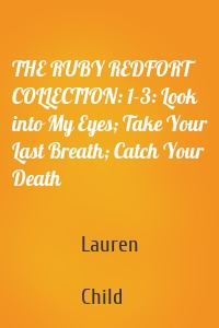 THE RUBY REDFORT COLLECTION: 1-3: Look into My Eyes; Take Your Last Breath; Catch Your Death