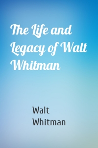 The Life and Legacy of Walt Whitman