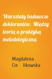 Warsztaty badawcze doktorantów. Między teorią a praktyką metodologiczną