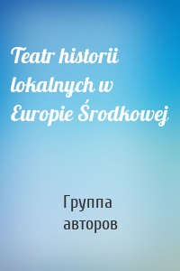 Teatr historii lokalnych w Europie Środkowej