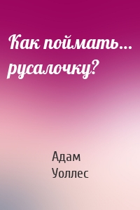 Как поймать… русалочку?