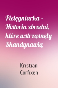 Pielęgniarka - Historia zbrodni, które wstrząsnęły Skandynawią