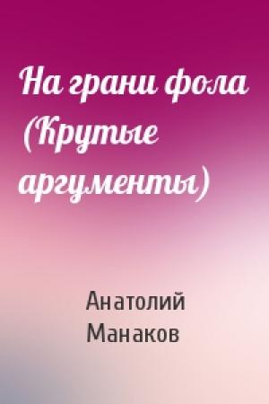 Обложка книги «На грани фола (Крутые аргументы)» — Анатолий Манаков