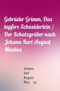 Gebrüder Grimm, Das tapfere Schneiderlein / Der Schatzgräber nach Johann Karl August Musäus