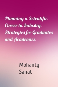 Planning a Scientific Career in Industry. Strategies for Graduates and Academics