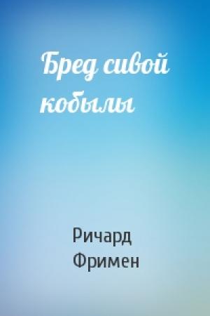 Обложка книги «Бред сивой кобылы» — Ричард Фримен