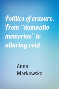 Politics of erasure. From “damnatio memoriae” to alluring void